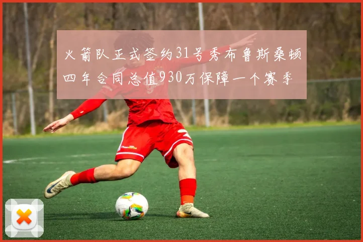 火箭队正式签约31号秀布鲁斯桑顿四年合同总值930万保障一个赛季